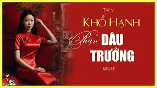 KHỔ HẠNH PHẬN DÂU TRƯỞNG - tập 2/2 | Chuyện về người mẹ chồng thiên vị | Tác giả Kiều Lê