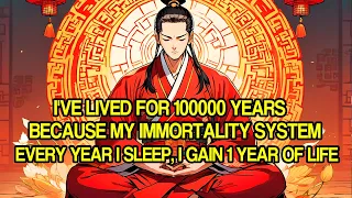 I've Lived for 100000 Years, Because My Immortality System.Every Year I Sleep, I Gain 1 Year of Life