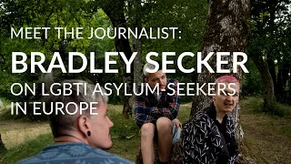 Meet the Journalist: Bradley Secker on LGBTI Asylum-Seekers in Europe