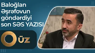 Baloğlan Əşrəfovun qohumuna göndərdiyi son SƏS YAZISI – O Üz