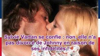 Sylvie Vartan se confie : non, elle n'a pas divorcé de Johnny en raison de ses infidélités !