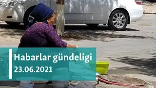 Habarlar gündeligi - 23-nji iýun, 2021-nji ýyl