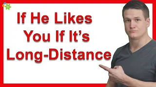 How Can You Know If He Likes You If It’s Long-Distance?