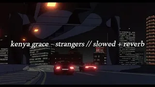 kenya grace  - strangers // slowed + reverb + lyrics