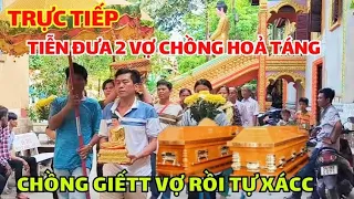 Trực Tiếp Giây Phút Tiễn Đưa 2 VỢ CHỒNG Xấu Số Đi Hoả Táng