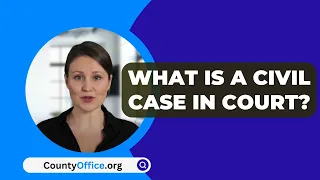 What Is A Civil Case In Court? - CountyOffice.org