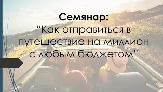 Семянар с Кириллом Чеузовым :"Как отправится в путешествие на миллион с любым бюджетом"