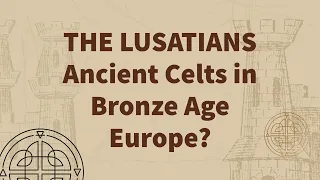 Lusatian Culture - Ancient Celts in Bronze Age Europe?