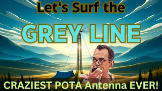 Let's Surf the Grey Line - CRAZIEST POTA Antenna EVER! #pota #hf #antenna #hamradio