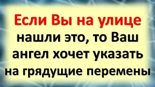 Если Вы на улице нашли это, то Ваш ангел хочет указать на грядущие перемены