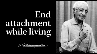 End attachment while living | Krishnamurti