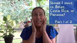 Should I move to Belize, Costa Rica, or Panama? Part 1 of 2