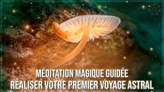 Réaliser votre premier Voyage Astral - Méditation Magique Guidée