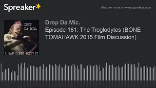 Episode 181: The Troglodytes (BONE TOMAHAWK 2015 Film Discussion) (part 1 of 6)