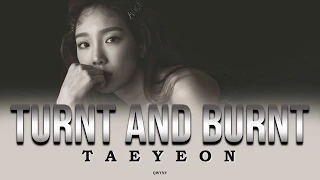 Taeyeon - TURNT AND BURNT Lyrics (Rom|Kan|Eng)