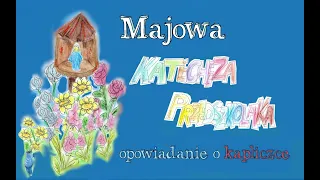 Kapliczka, czyli opowiadanie o tym, dlaczego w  maju modlimy się do Maryi przy kapliczkach