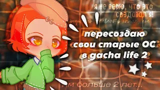 переделываю старые ОС в gacha life 2 | что по итогу получилось???