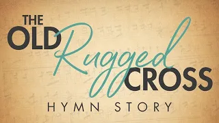 The Old Rugged Cross Hymn Story with Lyrics - Story Behind the Hymn