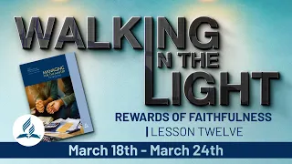 “Rewards of Faithfulness” | Walking In The Light Study Hour - Lesson 12 Q1 2023