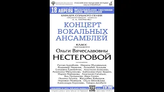 Концерт вокальных ансамблей (класс Ольги Вячеславовны  Нестеровой, РАМ им. Гнесиных, 18.04.2022г.)