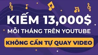 Cách kiếm tiền trên YouTube | Cách làm Youtube kiếm tiền hơn 13,000$ /tháng mà KHÔNG cần quay video