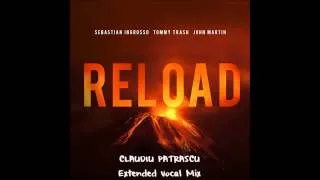 Sebastian Ingrosso & Tommy Trash feat John Martin - Reload (CLAUDIU PATRASCU Extended Vocal Mix)