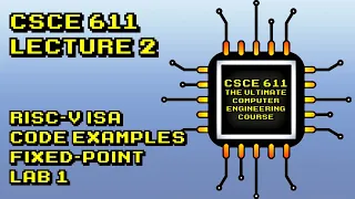 CSCE 611 Fall 2021 Lecture 2:  RISC-V ISA, Code Examples, Fixed-Point, and Description of Lab 1