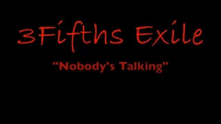 3Fifths Exile   "Nobody's Talking"