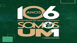 CULTO FESTIVO DE 106 ANOS - ASSEMBLEIA DE DEUS EM RORAIMA