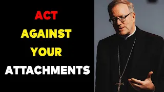Bishop Barrons - Act Against Your Attachments - Sunday Sermon
