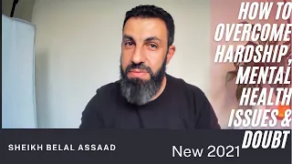 Sheikh Belal Assaad: How To Overcome Hardship, Mental Health Issues & Doubt| Emotional New 2021+ Q&A