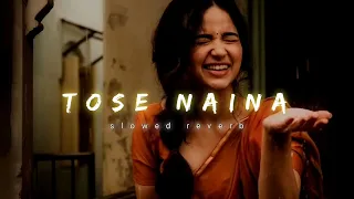 Tose Naina - Arijit Singh - Slowed & Reverb Song Lofi