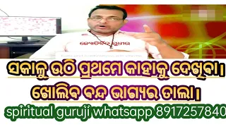 ସକାଳୁ ଉଠି ପ୍ରଥମେ କାହାକୁ ଦେଖିବା ।