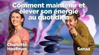 CHARLOTTE HOEFMAN, Comment maintenir et élever son énergie au quotidien ?avec  Sanaa