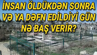 İNSAN ÖLDÜKDƏN SONRA VƏ YA DƏFN EDİLDİYİ GÜN NƏ BAŞ VERİR?