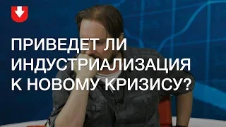 Как планы по индустриализации ведут Беларусь к новому кризису небывалого масштаба