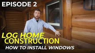 Episode #2 Log Home Construction - How To Install Windows, Window Framing, Trim, and Doors