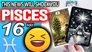 Pisces ♒ ⚠️THIS NEWS WILL SHOCK YOU ⚠️ horoscope for today MAY  16 2024 ♒ #Pisces tarot MAY  16 2024