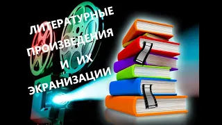 ЛИТЕРАТУРНЫЕ ПРОИЗВЕДЕНИЯ И ИХ ЭКРАНИЗАЦИИ