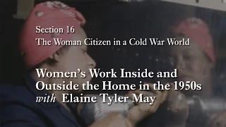 MOOC WHAW1.2x | 16.1.3 Women's Work Inside and Outside the Home in the 1950s with Elaine Tyler May