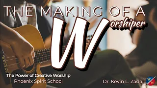 The Making of a Worshiper - Kevin Zadai