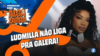 #ALGAZARRA - LUDMILLA NÃO LIGA PRA GALERA!