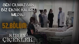 Kırgın Çiçekler 52.Bölüm - Sen Olmazsan Biz Eksik Kalırız Meral