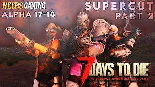 7 Days to Die - Alpha 17-18 - Supercut Part 2