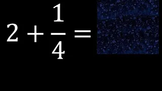 2 mas 1/4 , suma de un numero entero mas una fraccion 2+1/4
