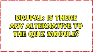 Drupal: Is there any alternative to the Quiz module?