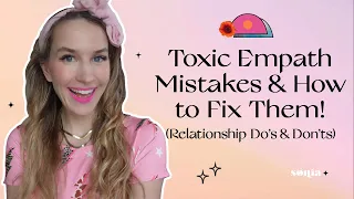 Toxic Empath Mistakes & How to Fix Them! (Relationship Do's & Don'ts)