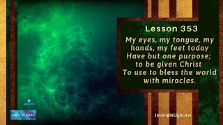 ACIM Lesson 353 ACIM   My eyes, my tongue, my hands, my feet today have but one purpose