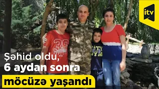 Şəhid oldu, 6 aydan sonra möcüzə yaşandı