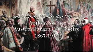 Historical Anthem: Austro-Hungarian Empire: Gott erhalte Franz den Kaiser